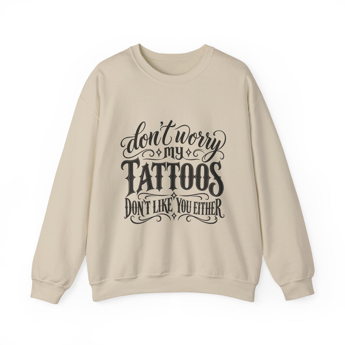 Tattoo Pride Crewneck Sweatshirt — “Don’t Worry My Tattoos Don’t Like You Either”