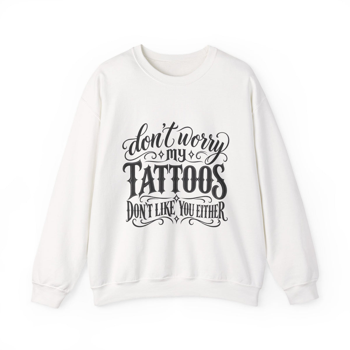 Tattoo Pride Crewneck Sweatshirt — “Don’t Worry My Tattoos Don’t Like You Either”