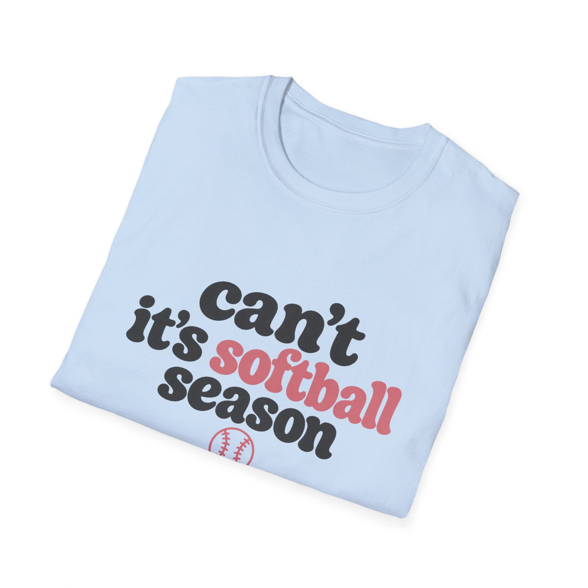 Can’t — It’s Softball Season T-Shirt