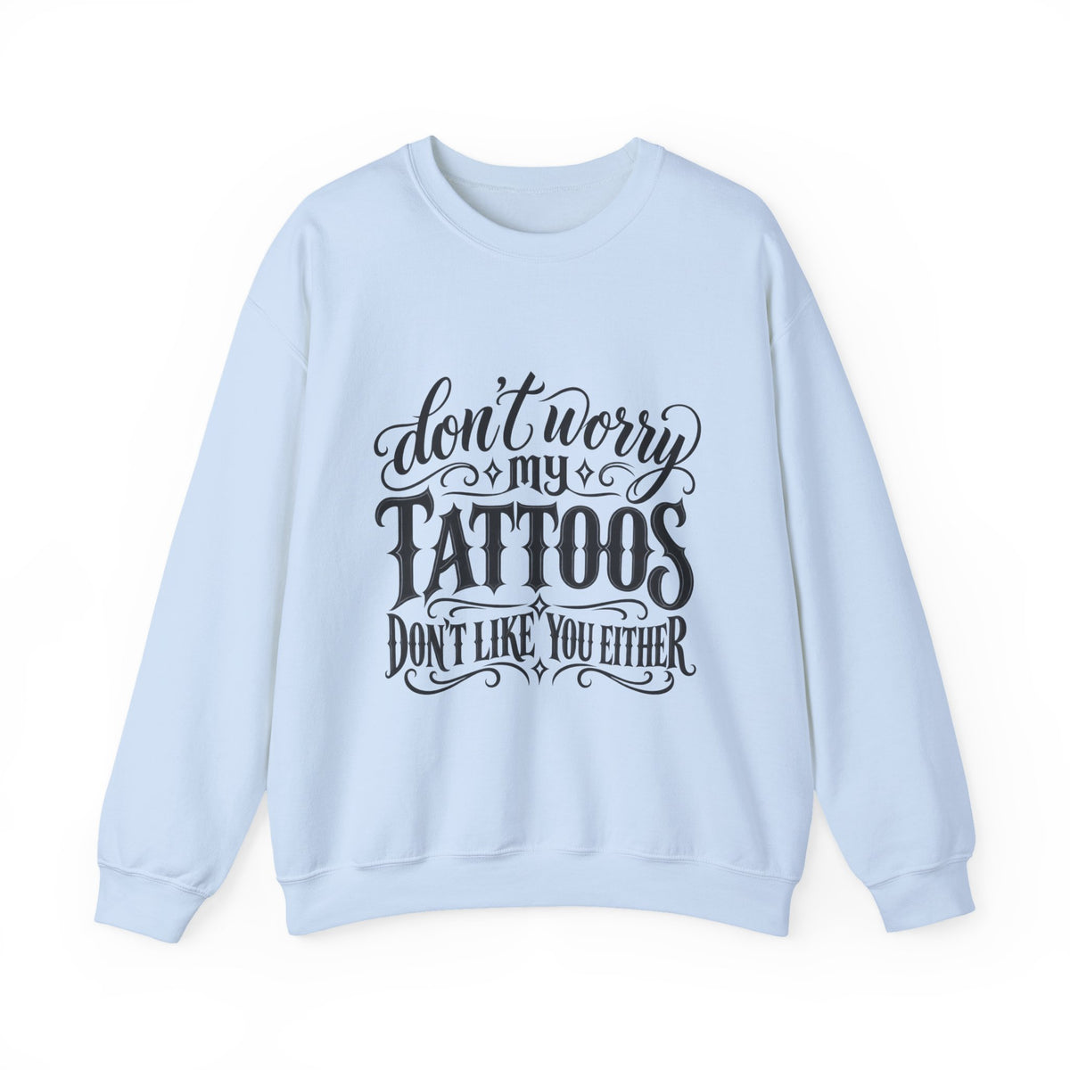 Tattoo Pride Crewneck Sweatshirt — “Don’t Worry My Tattoos Don’t Like You Either”