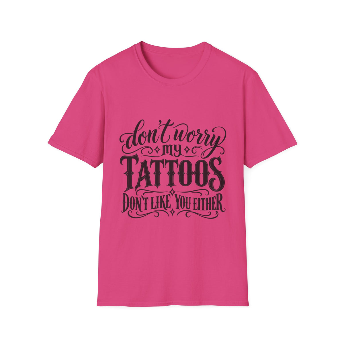 T-Shirt — "Don’t Worry My Tattoos Don’t Like You Either" Graphic Tee