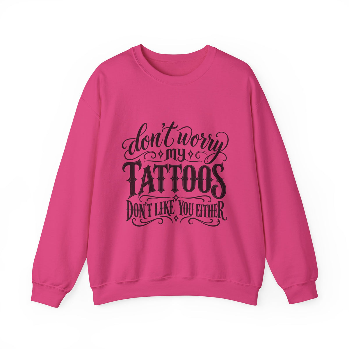 Tattoo Pride Crewneck Sweatshirt — “Don’t Worry My Tattoos Don’t Like You Either”