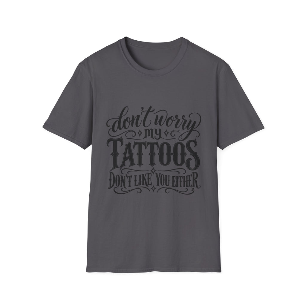 T-Shirt — "Don’t Worry My Tattoos Don’t Like You Either" Graphic Tee