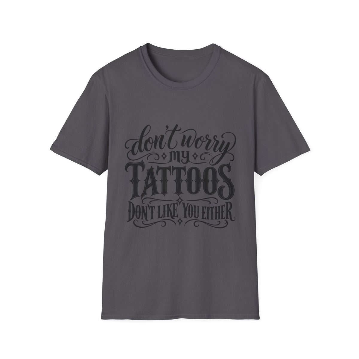 T-Shirt — "Don’t Worry My Tattoos Don’t Like You Either" Graphic Tee
