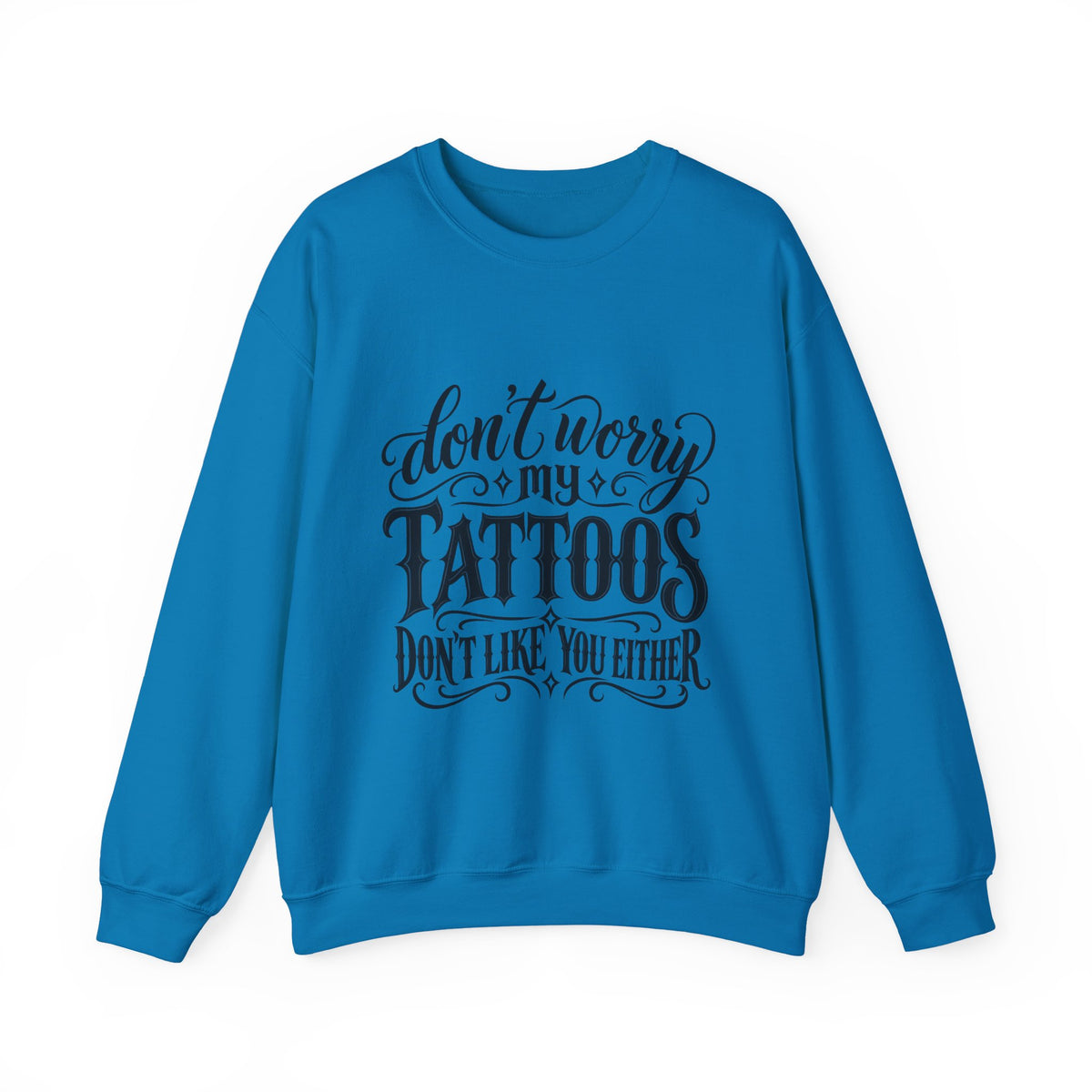 Tattoo Pride Crewneck Sweatshirt — “Don’t Worry My Tattoos Don’t Like You Either”