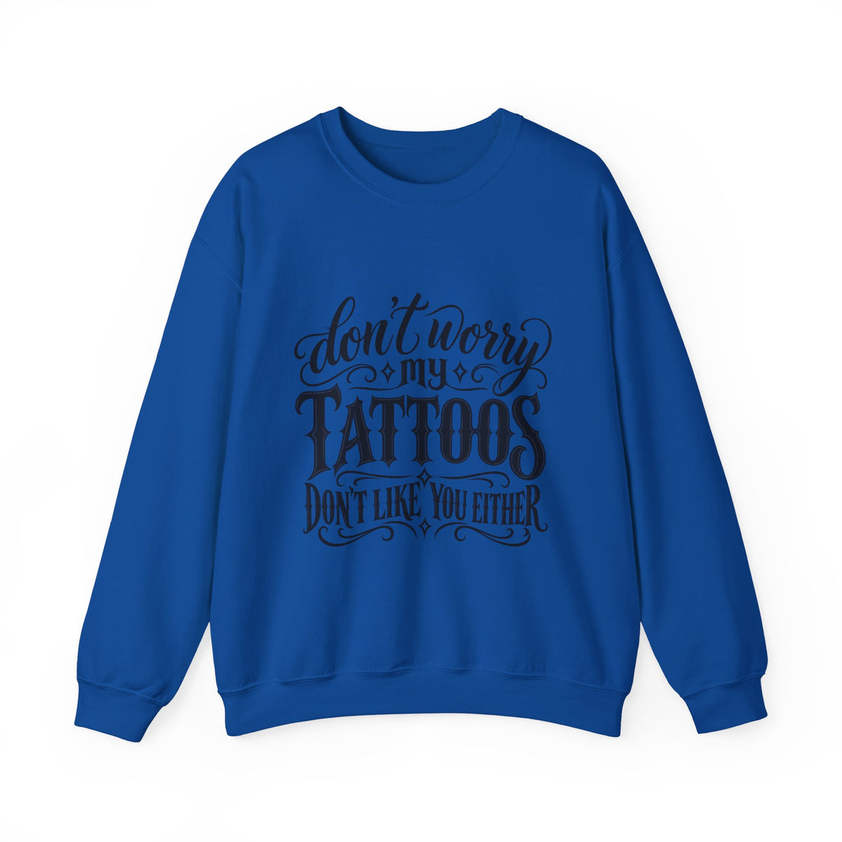Tattoo Pride Crewneck Sweatshirt — “Don’t Worry My Tattoos Don’t Like You Either”