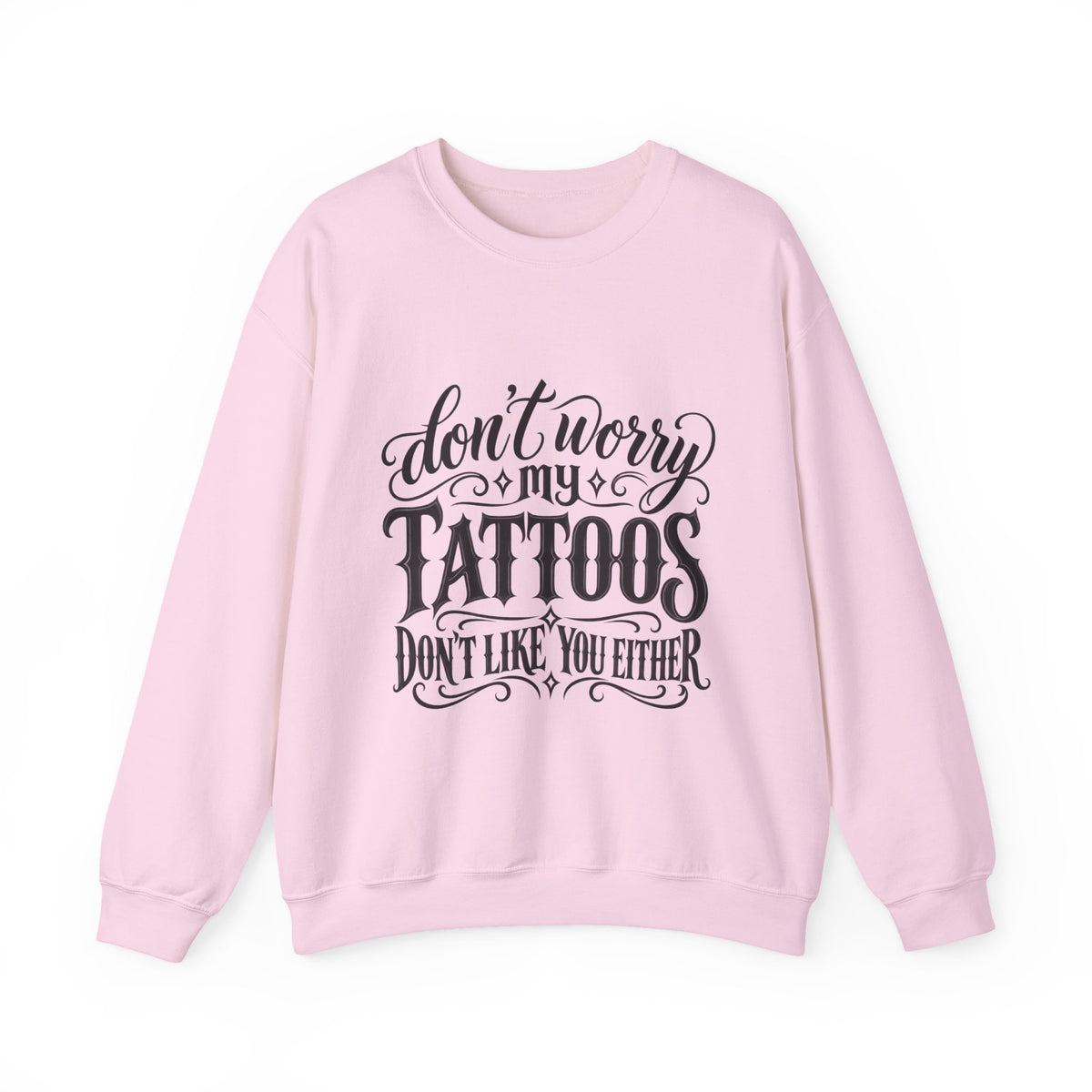 Tattoo Pride Crewneck Sweatshirt — “Don’t Worry My Tattoos Don’t Like You Either”
