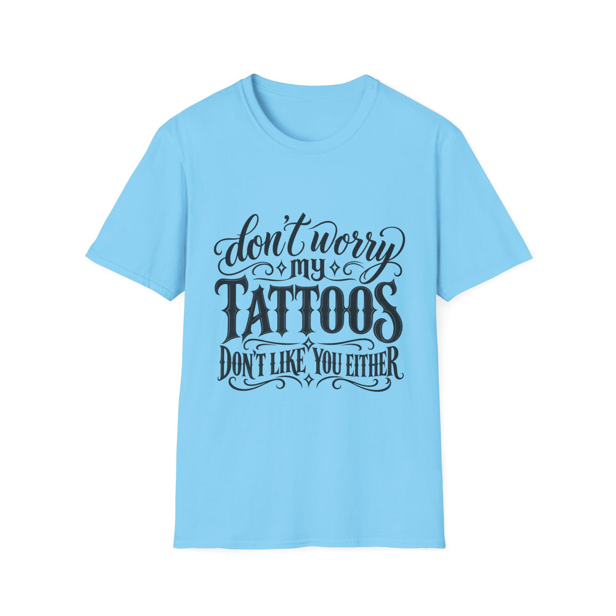 T-Shirt — "Don’t Worry My Tattoos Don’t Like You Either" Graphic Tee