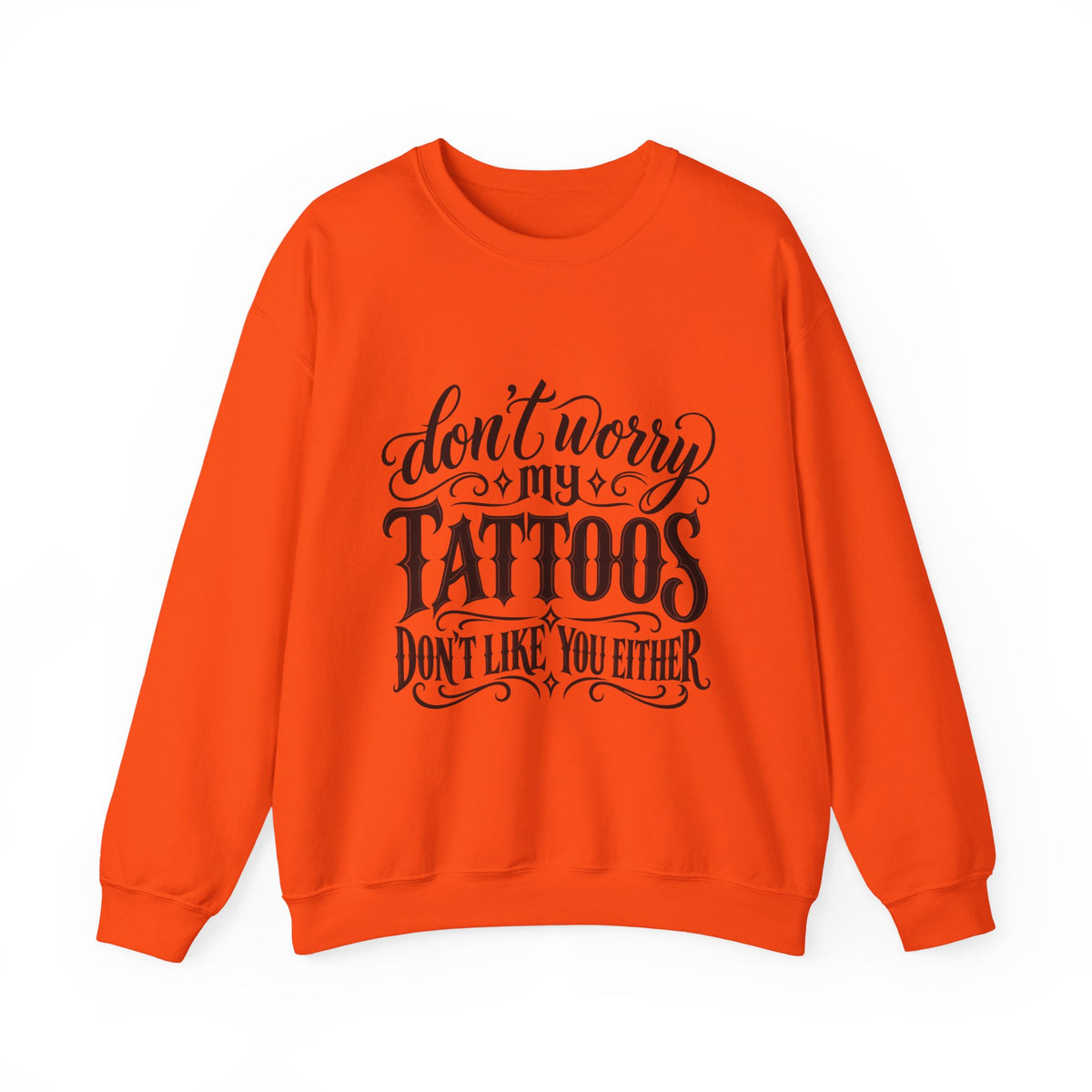 Tattoo Pride Crewneck Sweatshirt — “Don’t Worry My Tattoos Don’t Like You Either”
