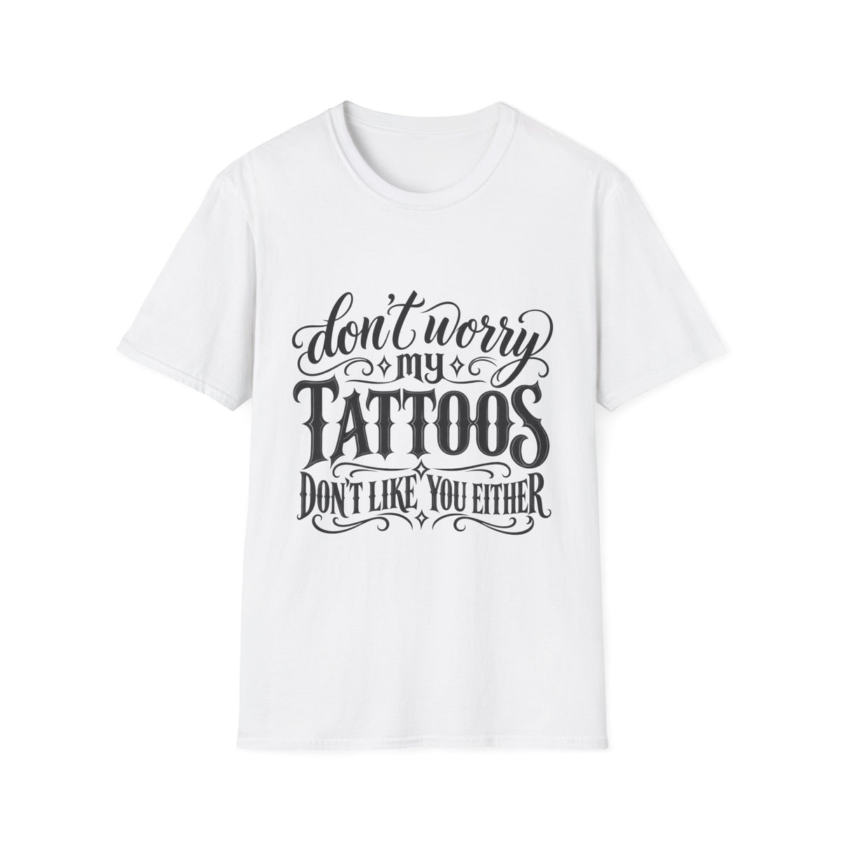 T-Shirt — "Don’t Worry My Tattoos Don’t Like You Either" Graphic Tee