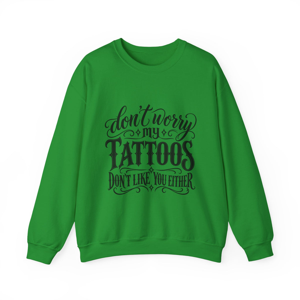 Tattoo Pride Crewneck Sweatshirt — “Don’t Worry My Tattoos Don’t Like You Either”