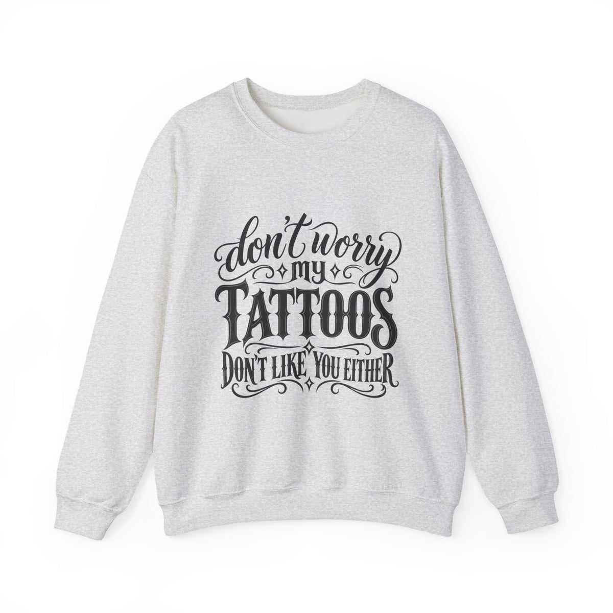 Tattoo Pride Crewneck Sweatshirt — “Don’t Worry My Tattoos Don’t Like You Either”